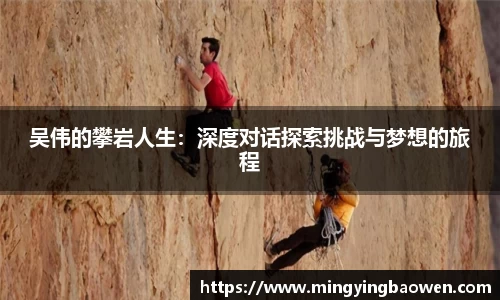 吴伟的攀岩人生：深度对话探索挑战与梦想的旅程